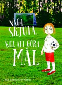 Våga skjuta, kul att göra mål av Ylva Carlsdotter Wallin Våga skjuta, kul att göra mål av Ylva Carlsdotter Wallin