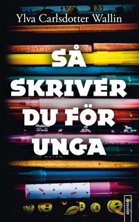 Så skriver du för unga av Ylva Carlsdotter Wallin Så skriver du för unga av Ylva Carlsdotter Wallin